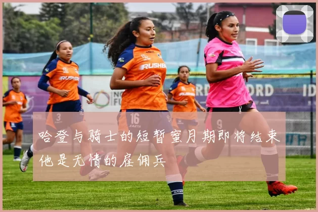 哈登与骑士的短暂蜜月期即将结束他是无情的雇佣兵